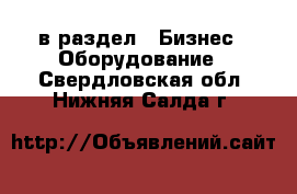  в раздел : Бизнес » Оборудование . Свердловская обл.,Нижняя Салда г.